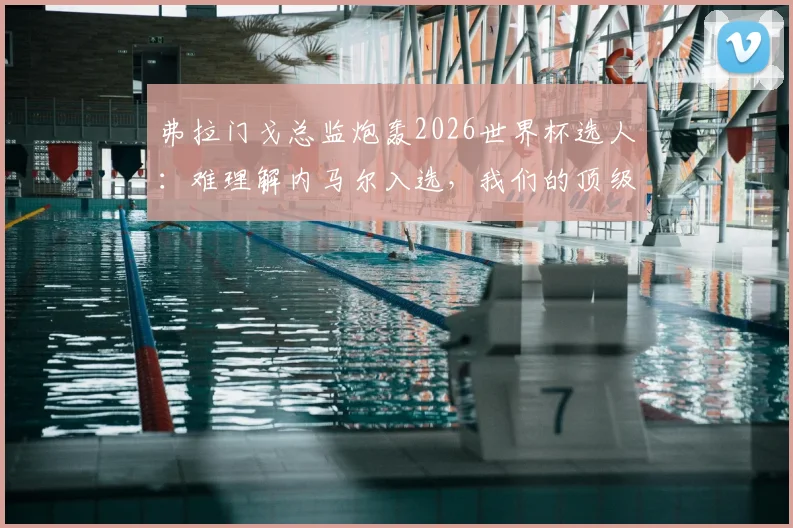 弗拉门戈总监炮轰2026世界杯选人：难理解内马尔入选，我们的顶级前锋加布里埃尔为何无缘巴西队大名单？